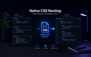 Native CSS Nesting: Write Cleaner CSS Without Sass